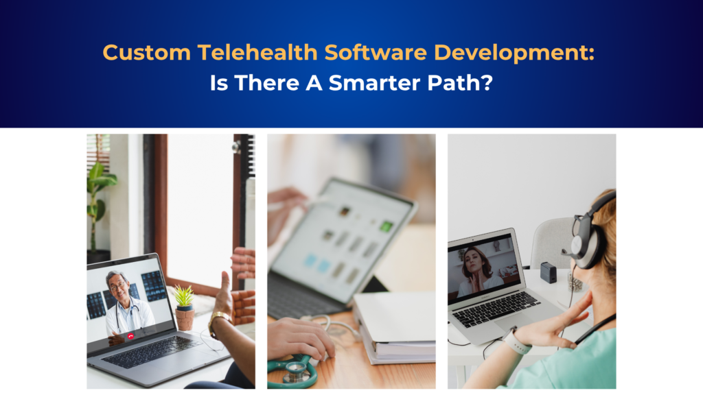 Tele Software Custom Telehealth Software: Is There a Smarter Path?