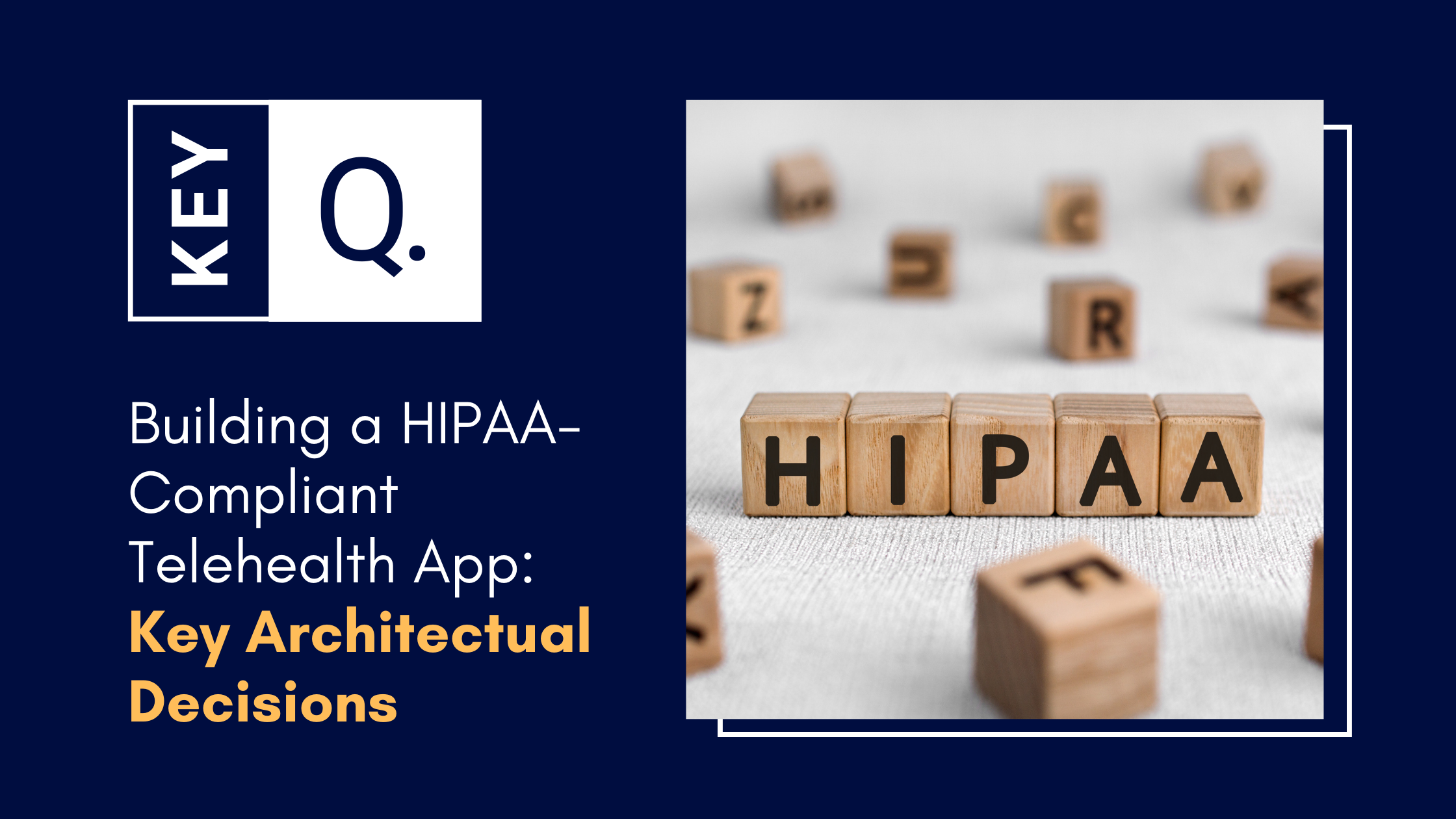 wooden blocks that spell out the word HIPAA, next to the title of the blog "Building a HIPAA-Compliant Telehealth App: Key Architectural Decisions."